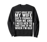 Je ne Peux Pas discuter avec ma Femme, Elle est Plus Jeune Que Mon Mari Sweatshirt
