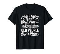 Je ne Peux Pas discuter avec ma Meilleure Amie, Elle est Plus âgée Que Moi. C'est drôle T-Shirt
