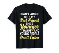 Je ne Peux Pas discuter avec ma Meilleure Amie, Elle est Plus Jeune Que Moi T-Shirt