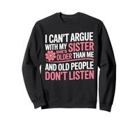 Je ne Peux Pas discuter avec ma sœur, Elle est Plus âgée Que Moi, C'est drôle Sweatshirt