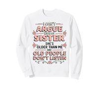 Je ne Peux Pas discuter avec ma sœur, Elle est Plus âgée Que Moi, C'est drôle Sweatshirt