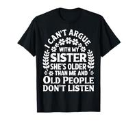 Je ne Peux Pas discuter avec ma sœur, Elle est Plus âgée Que Moi, C'est drôle T-Shirt
