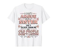 Je ne Peux Pas discuter avec ma sœur, Elle est Plus âgée Que Moi, C'est drôle T-Shirt