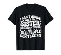 Je ne Peux Pas discuter avec ma sœur, Elle est Plus âgée Que Moi T-Shirt