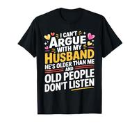 Je ne Peux Pas discuter avec Mon Mari, il est Plus âgé Que Moi, drôle d'épouse T-Shirt