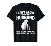 Je ne Peux Pas discuter avec Mon Mari, il est Plus âgé Que Moi, drôle d'épouse T-Shirt