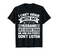 Je ne Peux Pas discuter avec Mon Mari, il est Plus âgé Que Moi, drôle d'épouse T-Shirt