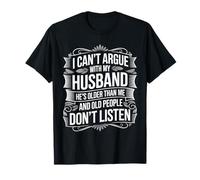 Je ne Peux Pas discuter avec Mon Mari, il est Plus âgé Que Moi T-Shirt