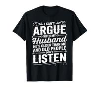 Je ne Peux Pas discuter avec Mon Mari, il est Plus âgé Que Moi T-Shirt