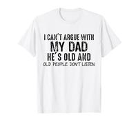 Je ne Peux Pas discuter avec Mon père, il est Vieux et n'écoute Pas de façon drôle T-Shirt