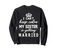 Je ne Peux Pas Garder Mon Calme, ma sœur va se marier, Joyeux Mariage Sweatshirt