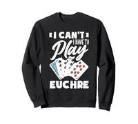 Je ne Peux Pas, Je Dois Jouer à Euchre Sweatshirt