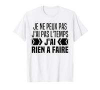 Je Ne Peux Pas Je N'ai Pas Le Temps Je N'ai Rien À Faire T-Shirt
