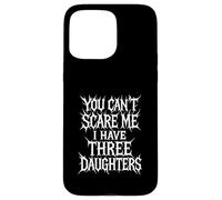 Je ne Peux Pas me Faire Peur, J'Ai Trois Filles, Parent drôle, Maman, Papa Coque pour iPhone 15 Pro Max