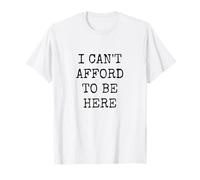 Je ne peux pas me permettre d'être ici #CantAffordThis #MakingEndsMeet T-Shirt