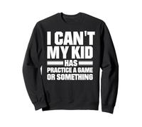Je ne Peux Pas Mon Enfant s'entraîner à Un Jeu ou Quelque Chose comme ça Sweatshirt