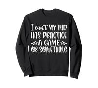 Je ne Peux Pas, Mon Enfant s'est entraîné à Un Jeu ou Quelque Chose comme ça Sweatshirt