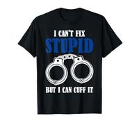 Je ne Peux Pas réparer Un Truc Stupide, mais Je Peux Le menotter, C'est drôle, Officier de Police T-Shirt