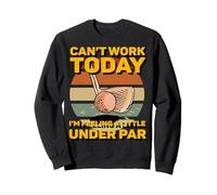 Je ne Peux Pas Travailler Aujourd'hui Je me Sens Un Peu sous la Normale Mini Golf Sweatshirt