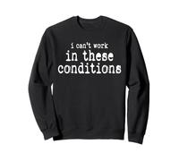 Je ne Peux Pas Travailler dans Ces Conditions Bureau Sarcastique et drôle Sweatshirt