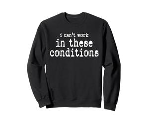 Je ne Peux Pas Travailler dans Ces Conditions Bureau Sarcastique et drôle Sweatshirt