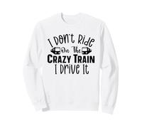 Je ne Prends Pas Le Train Fou, Je Le conduis : Sarcasme Amusant Sweatshirt