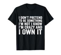 Je ne prétends Pas être Quelque Chose Que Je ne suis Pas, Je Sais Que Je suis Fou T-Shirt