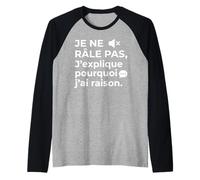 Je Ne Râle Pas J’explique Pourquoi J’AI Raison Humour Râleur Manche Raglan