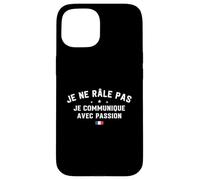 Je Ne Râle Pas Je Communique avec Passion Humour Râleur Coque pour iPhone 15