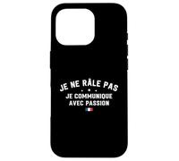 Je Ne Râle Pas Je Communique avec Passion Humour Râleur Coque pour iPhone 16 Pro