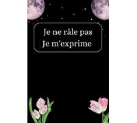 Je ne râle pas Je m'exprime: Carnet pour se rappeler et écrire tout