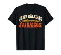 Je Ne Râle Pas J'explique Pourquoi J'Ai Raison Humoristique T-Shirt