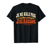 Je Ne Râle Pas J'explique Pourquoi J'Ai Raison Humoristique T-Shirt