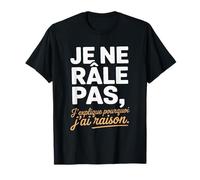 Je Ne Râle Pas J'explique Pourquoi J'Ai Raison Humour Drôle T-Shirt