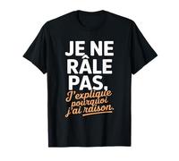 Je Ne Râle Pas J'explique Pourquoi J'Ai Raison Humour Drôle T-Shirt