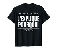 Je Ne Râle Pas J'explique Pourquoi J'Ai Raison Humour Drôle T-Shirt