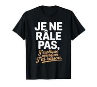 Je Ne Râle Pas J'explique Pourquoi J'Ai Raison Humour Drôle T-Shirt