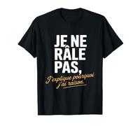 Je Ne Râle Pas J'explique Pourquoi J'Ai Raison Humour Drôle T-Shirt
