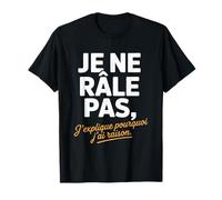 Je Ne Râle Pas J'explique Pourquoi J'Ai Raison Humour Drôle T-Shirt