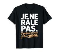Je Ne Râle Pas J'explique Pourquoi J'Ai Raison Humour Drôle T-Shirt