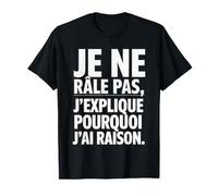 Je Ne Râle Pas J'explique Pourquoi J'Ai Raison Humour Drôle T-Shirt