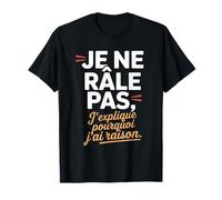 Je Ne Râle Pas J'explique Pourquoi J'Ai Raison Humour Drôle T-Shirt