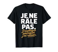 Je Ne Râle Pas J'explique Pourquoi J'Ai Raison Humour Drôle T-Shirt