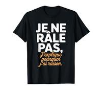 Je Ne Râle Pas J'explique Pourquoi J'Ai Raison Humour Drôle T-Shirt