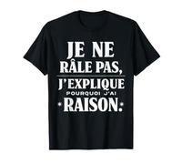 Je Ne Râle Pas J'explique Pourquoi J'Ai Raison Humour Drôle T-Shirt