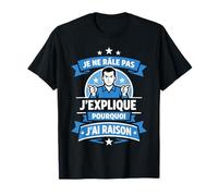 Je Ne Râle Pas J'Explique Pourquoi J'Ai Raison T-Shirt