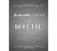 Je ne rate jamais la recette la recette : c’est elle qui me rate: carnet de cuisine à remplir (100pages)