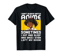 Je ne Regarde Pas Toujours des Anime, Parfois Je Mange et Je Dors T-Shirt