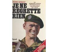 Je Ne Regrette Rien : La Poignante Histoire Des Légionnaires Parachutistes Du 1er R.E.P.