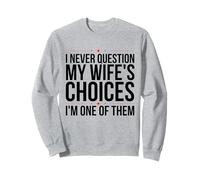 Je ne remets jamais en question les choix de ma femme, je suis l'un d'entre eux est drôle Sweatshirt